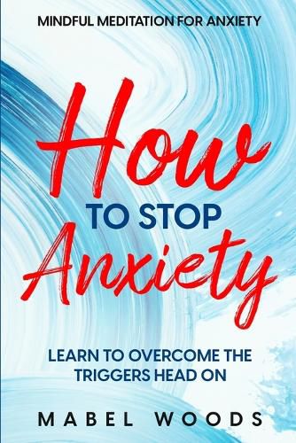 Cover image for Mindful Meditation For Anxiety: How To Stop Anxiety - Learn To Overcome The Triggers Head On