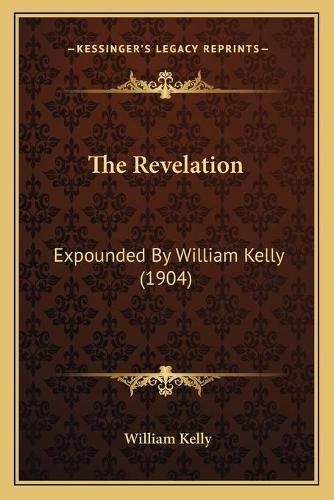 The Revelation: Expounded by William Kelly (1904)