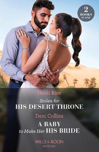 Cover image for Stolen For His Desert Throne / A Baby To Make Her His Bride: Stolen for His Desert Throne / a Baby to Make Her His Bride (Four Weddings and a Baby)