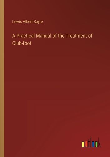 Cover image for A Practical Manual of the Treatment of Club-foot