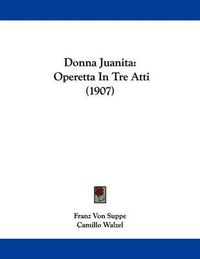 Cover image for Donna Juanita: Operetta in Tre Atti (1907)