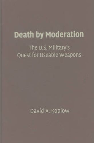 Cover image for Death by Moderation: The U.S. Military's Quest for Useable Weapons