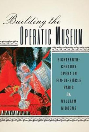 Building the Operatic Museum: Eighteenth-Century Opera in Fin-de-Siecle Paris