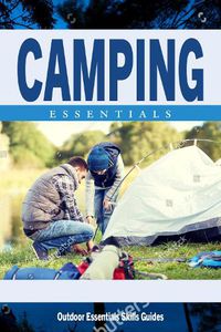 Cover image for Camping Essentials: A Waterproof Folding Pocket Guide for Beginning & Experienced Campers