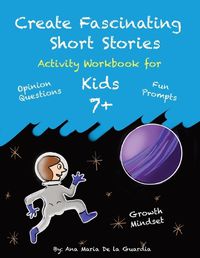 Cover image for Create Fascinating Short Stories: Activity Workbook with Short Story Ideas, Creative Writing Prompts and Fun Drawing Ideas for kids 7 +