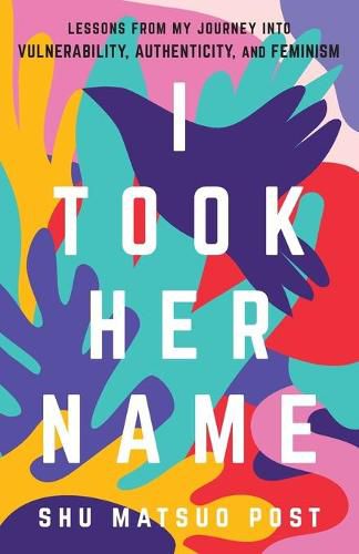 Cover image for I Took Her Name: Lessons From My Journey Into Vulnerability, Authenticity, and Feminism