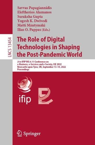 Cover image for The Role of Digital Technologies in Shaping the Post-Pandemic World: 21st IFIP WG 6.11 Conference on e-Business, e-Services and e-Society, I3E 2022, Newcastle upon Tyne, UK, September 13-14, 2022, Proceedings