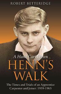 Cover image for A Hand Cart Down Henn's Walk: The Times and Trials of an Apprentice Carpenter and Joiner: 1959-1965