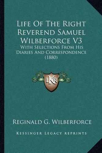 Life of the Right Reverend Samuel Wilberforce V3: With Selections from His Diaries and Correspondence (1880)