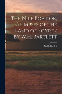 Cover image for The Nile Boat or, Glimpses of the Land of Egypt / by W.H. Bartlett