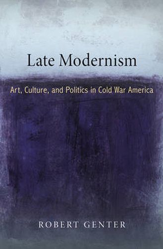 Cover image for Late Modernism: Art, Culture, and Politics in Cold War America