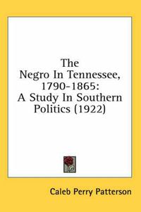 Cover image for The Negro in Tennessee, 1790-1865: A Study in Southern Politics (1922)