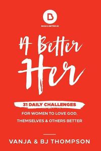 Cover image for A Better Her: 31 Daily Challenges For Women to Love God, Themselves and Others Better