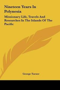 Cover image for Nineteen Years in Polynesia: Missionary Life, Travels and Researches in the Islands of the Pacific