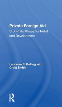 Cover image for Private Foreign Aid: U.S. Philanthropy for Relief and Development