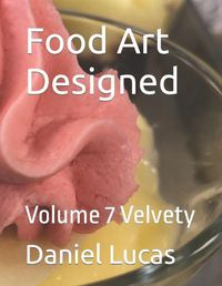 Cover image for Food Art Designed: Volume 7 Velvety