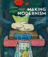 Cover image for Making Modernism: Paula Modersohn-Becker, Kathe Kollwitz, Gabriele Munter and Marianne Werefkin