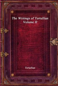 Cover image for The Writings of Tertullian - Volume II