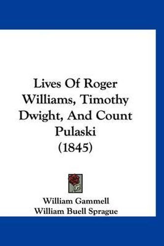 Cover image for Lives of Roger Williams, Timothy Dwight, and Count Pulaski (1845)