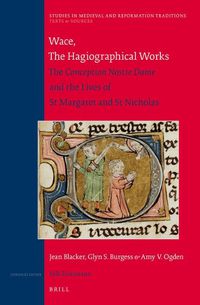 Cover image for Wace, The Hagiographical Works: The Conception Nostre Dame and the Lives of St Margaret and St Nicholas. Translated with introduction and notes by Jean Blacker, Glyn S. Burgess, Amy V. Ogden with the original texts included