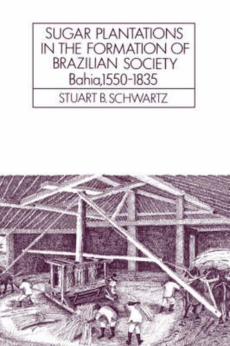 Cover image for Sugar Plantations in the Formation of Brazilian Society: Bahia, 1550-1835