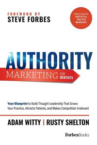 Cover image for Authority Marketing for Dentists: Your Blueprint to Build Thought Leadership That Grows Your Practice, Attracts Patients, and Makes Competition Irrelevant