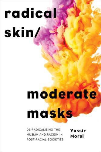 Cover image for Radical Skin, Moderate Masks: De-radicalising the Muslim and Racism in Post-racial Societies