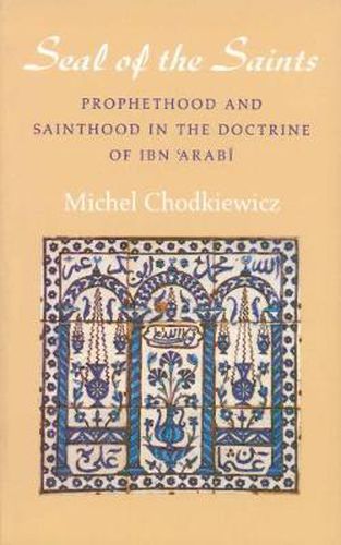 The Seal of the Saints: Prophethood and Sainthood in the Doctrine of Ibn Arabi