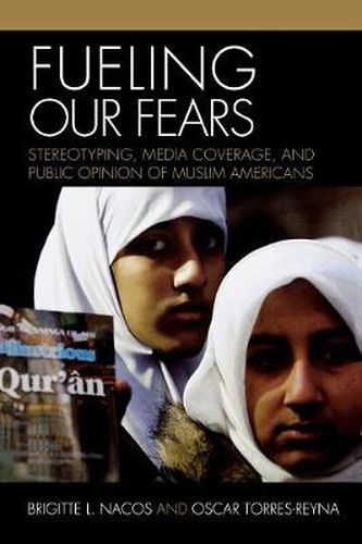 Cover image for Fueling Our Fears: Stereotyping, Media Coverage, and Public Opinion of Muslim Americans