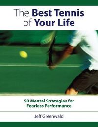 Cover image for The Best Tennis of Your Life: 50 Mental Strategies for Fearless Performance