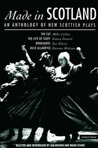 Made In Scotland: Anthology of New Scottish Plays The Cut; The Life of Stuff; Bondagers; Julie Allardyce