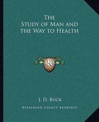 Cover image for The Study of Man and the Way to Health