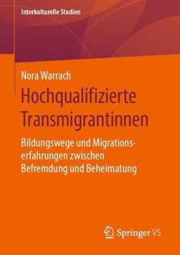 Cover image for Hochqualifizierte Transmigrantinnen: Bildungswege Und Migrationserfahrungen Zwischen Befremdung Und Beheimatung