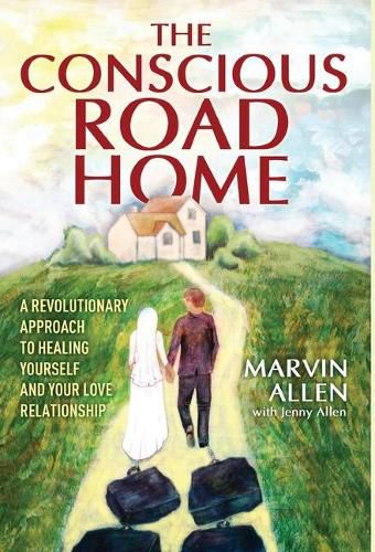 Cover image for The Conscious Road Home: A Revolutionary Approach to Healing Yourself and Your Love Relationship