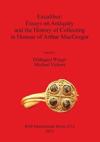 Cover image for Excalibur: Essays on Antiquity and the History of Collecting in Honour of Arthur MacGregor