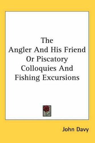 Cover image for The Angler and His Friend or Piscatory Colloquies and Fishing Excursions