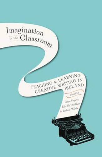 Imagination in the Classroom: Teaching and Learning Creative Writing in Ireland