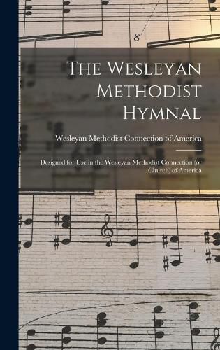 Cover image for The Wesleyan Methodist Hymnal: Designed for Use in the Wesleyan Methodist Connection (or Church) of America