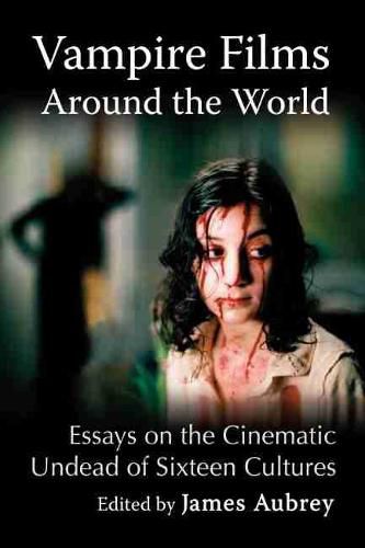 Cover image for Vampire Films Around the World: Essays on the Cinematic Undead of Sixteen Cultures