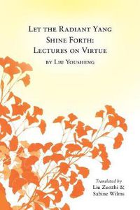 Cover image for Let the Radiant Yang Shine Forth: Lectures on Virtue