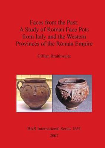 Cover image for Faces From the Past: A Study of Roman Face Pots from Italy and The Western Provinces of the Roman Empire