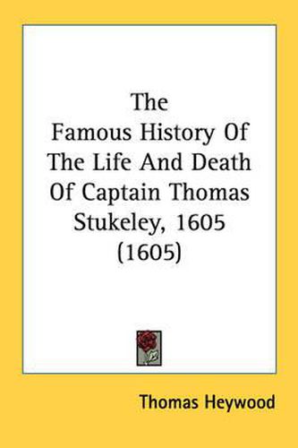 The Famous History of the Life and Death of Captain Thomas Stukeley, 1605 (1605)