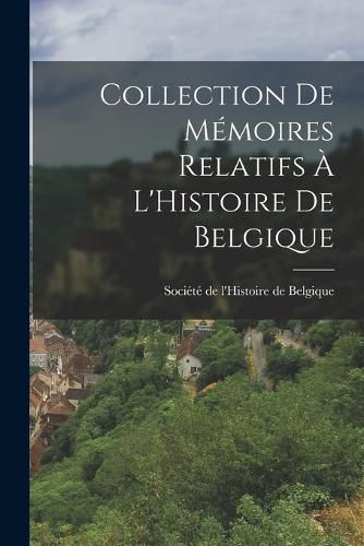 Cover image for Collection de Memoires Relatifs a L'Histoire de Belgique