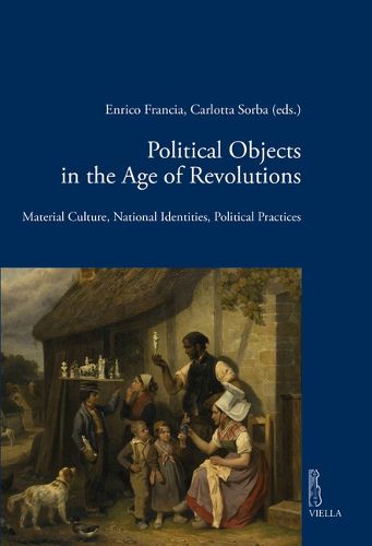 Cover image for Political Objects in the Age of Revolutions: Material Culture, National Identities, Political Practices