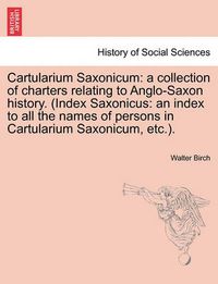 Cover image for Cartularium Saxonicum: a collection of charters relating to Anglo-Saxon history. (Index Saxonicus: an index to all the names of persons in Cartularium Saxonicum, etc.).