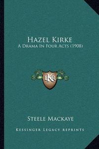 Cover image for Hazel Kirke: A Drama in Four Acts (1908)