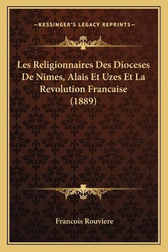 Les Religionnaires Des Dioceses de Nimes, Alais Et Uzes Et La Revolution Francaise (1889)