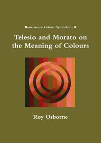 Cover image for Telesio and Morato on the Meaning of Colours (Renaissance Colour Symbolism II)