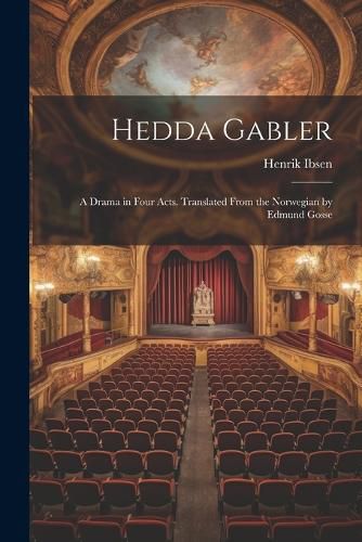 Hedda Gabler; a Drama in Four Acts. Translated From the Norwegian by Edmund Gosse