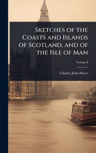Cover image for Sketches of the Coasts and Islands of Scotland, and of the Isle of Man